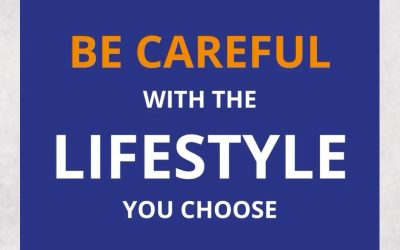 Be Careful with the LIFESTYLE you choose